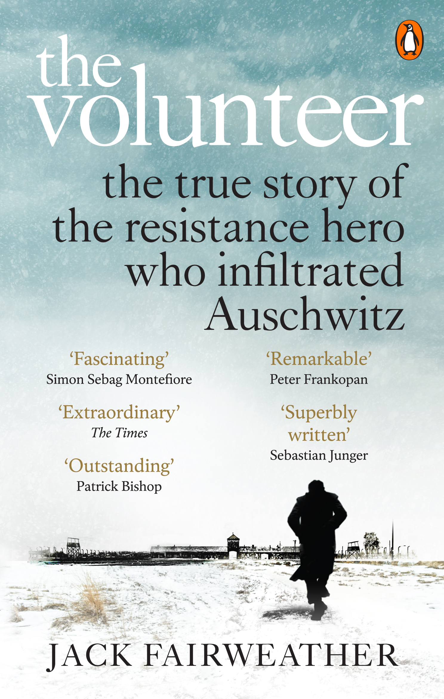 The Volunteer:  The True Story Of The Resistance Hero Who Infiltrated Auschwitz by Jack Fairweather 