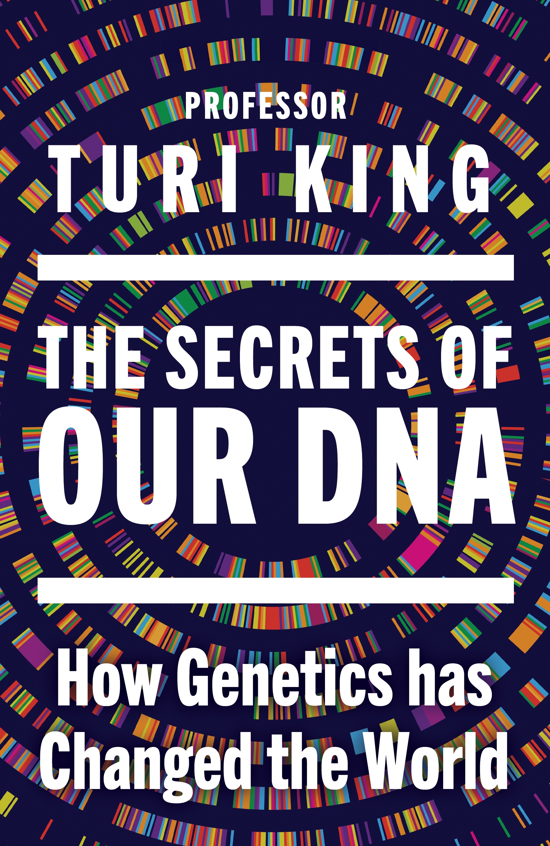 The Secrets Of Our DNA: How Genetics Has Changed The World by Professor by Turi King